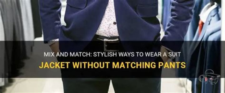Can you wear a suit jacket without matching pants?